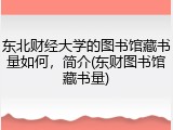 东北财经大学的图书馆藏书量如何，简介(东财图书馆藏书量)