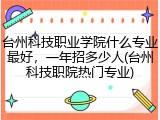 台州科技职业学院什么专业最好，一年招多少人(台州科技职院热门专业)