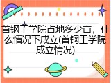 首钢工学院占地多少亩，什么情况下成立(首钢工学院成立情况)