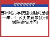 苏州城市学院建校时间是哪一年，什么历史背景(苏州城院建校时间)