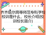 齐齐哈尔高等师范专科学校校训是什么，校长介绍(校训校长简介)