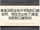 秦皇岛职业技术学院的口碑如何，现在怎么样了(秦皇岛职院口碑现状)