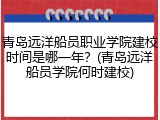 青岛远洋船员职业学院建校时间是哪一年？(青岛远洋船员学院何时建校)