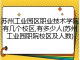 苏州工业园区职业技术学院有几个校区,有多少人(苏州工业园职院校区及人数)