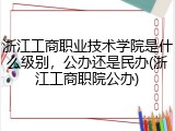 浙江工商职业技术学院是什么级别，公办还是民办(浙江工商职院公办)