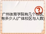 广州体育学院有几个校区,有多少人(广体校区与人数)
