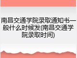 南昌交通学院录取通知书一般什么时候发(南昌交通学院录取时间)
