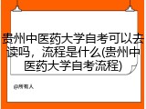 贵州中医药大学自考可以去读吗，流程是什么(贵州中医药大学自考流程)