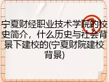 宁夏财经职业技术学院的校史简介，什么历史与社会背景下建校的(宁夏财院建校背景)
