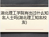 湖北理工学院有出过什么知名人士吗(湖北理工知名校友)