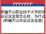 新疆天山职业技术大学的毕业证含金量怎么样，为什么(新疆天山毕业证含金量)