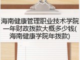 海南健康管理职业技术学院一年财政拨款大概多少钱(海南健康学院年拨款)