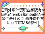 江西外语外贸职业学院有mba吗？emba和mba的入学条件是什么(江西外语外贸职业学院MBA条件)