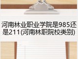 河南林业职业学院是985还是211(河南林职院校类别)