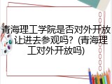 青海理工学院是否对外开放，让进去参观吗？(青海理工对外开放吗)