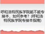 呼和浩特民族学院能不能专接本，如何参考？(呼和浩特民族学院专接本指南)