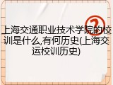 上海交通职业技术学院的校训是什么,有何历史(上海交运校训历史)