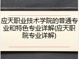 应天职业技术学院的普通专业和特色专业详解(应天职院专业详解)