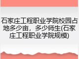 石家庄工程职业学院校园占地多少亩，多少师生(石家庄工程职业学院规模)