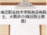 宿迁职业技术学院有没有院士，大概多少(宿迁院士数量)