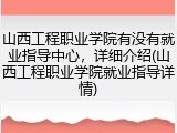 山西工程职业学院有没有就业指导中心，详细介绍(山西工程职业学院就业指导详情)