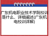 广东机电职业技术学院校训是什么，详细阐述(广东机电校训详解)