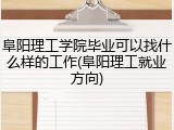 阜阳理工学院毕业可以找什么样的工作(阜阳理工就业方向)