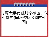 同济大学有哪几个校区，何时创办(同济校区及创办时间)