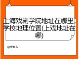 上海戏剧学院地址在哪里，学校地理位置(上戏地址在哪)
