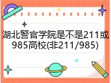 湖北警官学院是不是211或985高校(非211/985)
