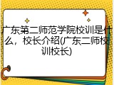 广东第二师范学院校训是什么，校长介绍(广东二师校训校长)