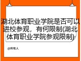湖北体育职业学院是否可以进校参观，有何限制(湖北体育职业学院参观限制)