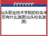 汕头职业技术学院的校名来历有什么渊源(汕头校名渊源)