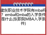 建东职业技术学院有mba吗？emba和mba的入学条件是什么(东职院MBA入学条件)