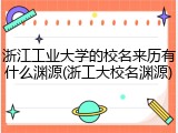 浙江工业大学的校名来历有什么渊源(浙工大校名渊源)