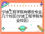 宁波工程学院有哪些专业，几个校区(宁波工程学院专业校区)