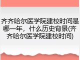 齐齐哈尔医学院建校时间是哪一年，什么历史背景(齐齐哈尔医学院建校时间)