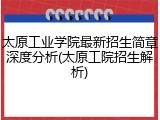 太原工业学院最新招生简章深度分析(太原工院招生解析)
