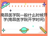 南昌医学院一般什么时候开学(南昌医学院开学时间)