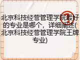 北京科技经营管理学院最好的专业是哪个，详细阐述(北京科技经营管理学院王牌专业)