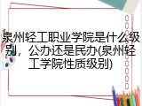 泉州轻工职业学院是什么级别，公办还是民办(泉州轻工学院性质级别)