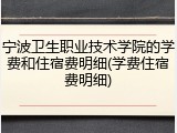 宁波卫生职业技术学院的学费和住宿费明细(学费住宿费明细)