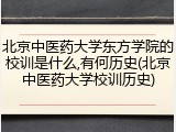 北京中医药大学东方学院的校训是什么,有何历史(北京中医药大学校训历史)