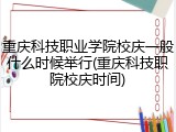 重庆科技职业学院校庆一般什么时候举行(重庆科技职院校庆时间)