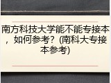 南方科技大学能不能专接本，如何参考？(南科大专接本参考)