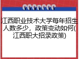 江西职业技术大学每年招生人数多少，政策变动如何(江西职大招录政策)