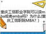 重庆工信职业学院可以读mba或者emba吗？为什么(重庆工信职院MBA？)