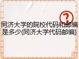 同济大学的院校代码和邮编是多少(同济大学代码邮编)