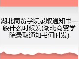 湖北商贸学院录取通知书一般什么时候发(湖北商贸学院录取通知书何时发)