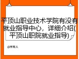 平顶山职业技术学院有没有就业指导中心，详细介绍(平顶山职院就业指导)